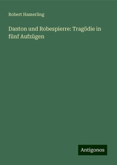 Danton und Robespierre: Tragödie in fünf Aufzügen - Hamerling, Robert