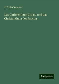 Das Christenthum Christi und das Christenthum des Papstes - Frohschammer, J.