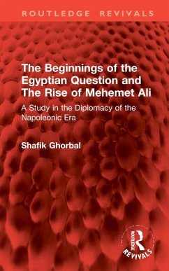 The Beginnings of the Egyptian Question and the Rise of Mehemet Ali - Ghorbal, Shafik