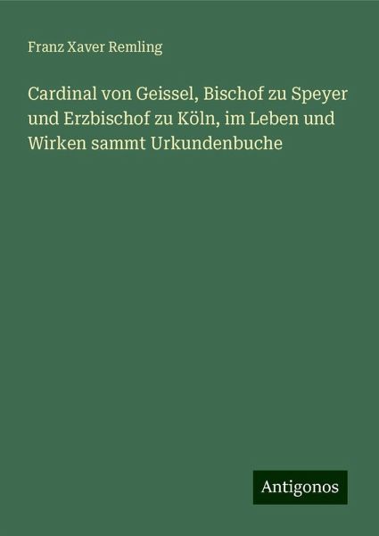 Cardinal von Geissel, Bischof zu Speyer und Erzbischof zu Köln, im Leben und Wirken sammt Urkundenbuche