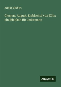 Cover Clemens August, Erzbischof von Köln: ein Büchlein für Jedermann