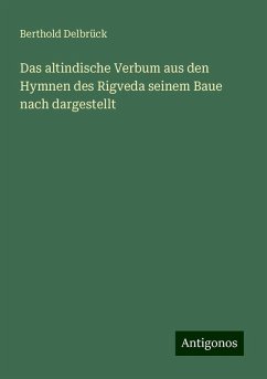 Das altindische Verbum aus den Hymnen des Rigveda seinem Baue nach dargestellt - Delbrück, Berthold