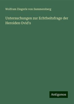 Untersuchungen zur Echtheitsfrage der Heroiden Ovid's - Summersberg, Wolfram Zingerle von