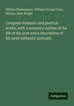 Complete dramatic and poetical works; with a summary outline of the life of the poet and a description of his most authentic portraits - Shakespeare, William; Clark, William George; Wright, William Aldis