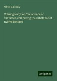 Craniognomy: or, The science of character, comprising the substance of twelve lectures Craniognomy: or, The science of character, comprising the substance of twelve lectures