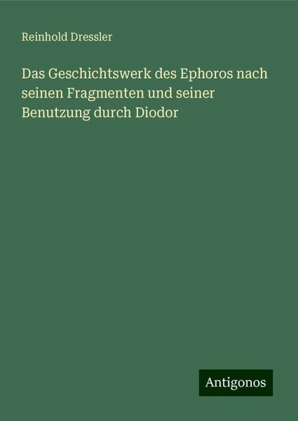 Das Geschichtswerk des Ephoros nach seinen Fragmenten und seiner Benutzung durch Diodor