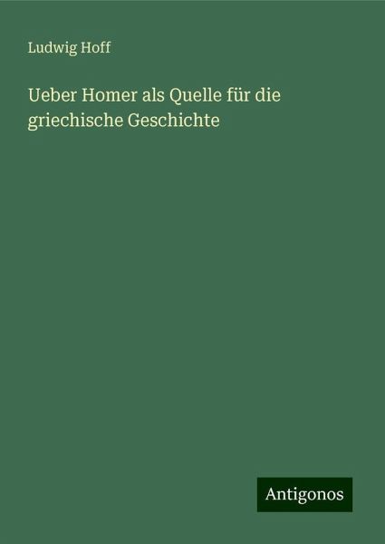 Ueber Homer als Quelle für die griechische Geschichte Ueber Homer als Quelle für die griechische Geschichte