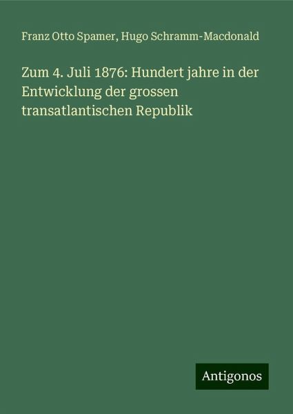Zum 4. Juli 1876: Hundert jahre in der Entwicklung der grossen transatlantischen Republik