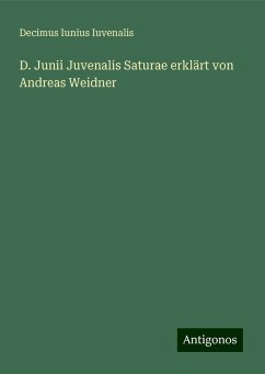 D. Junii Juvenalis Saturae erklärt von Andreas Weidner - Iuvenalis, Decimus Iunius