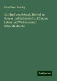 Cardinal von Geissel, Bischof zu Speyer und Erzbischof zu Köln, im Leben und Wirken sammt Urkundenbuche Cardinal von Geissel, Bischof zu Speyer und Erzbischof zu Köln, im Leben und Wirken sammt Urkundenbuche