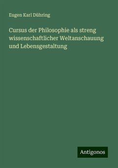 Cursus der Philosophie als streng wissenschaftlicher Weltanschauung und Lebensgestaltung - Dühring, Eugen Karl