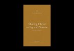 Sharing Christ in Joy and Sorrow Sharing Christ in Joy and Sorrow