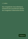 Das evangelische Concordienbuch, enthaltend die symoblischen Bücher der evangelisch-lutherischen Kirche Das evangelische Concordienbuch, enthaltend die symoblischen Bücher der evangelisch-lutherischen Kirche