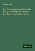 Über das apeiron Anaximanders; ein Beitrag zur richtigen Auffassung desselben als materiellen Princips