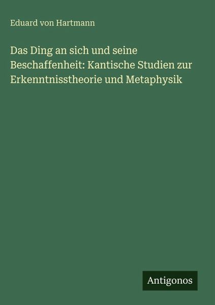Das Ding an sich und seine Beschaffenheit: Kantische Studien zur Erkenntnisstheorie und Metaphysik