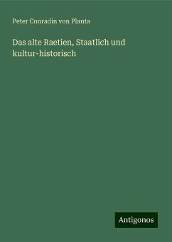 Das alte Raetien, Staatlich und kultur-historisch - Planta, Peter Conradin Von