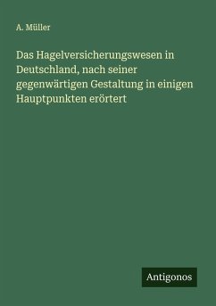 Cover Das Hagelversicherungswesen in Deutschland, nach seiner gegenwärtigen Gestaltung in einigen Hauptpunkten erörtert