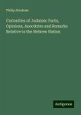 Curiosities of Judaism: Facts, Opinions, Anecdotes and Remarks Relative to the Hebrew Nation Curiosities of Judaism: Facts, Opinions, Anecdotes and Remarks Relative to the Hebrew Nation