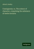 Craniognomy: or, The science of character, comprising the substance of twelve lectures Craniognomy: or, The science of character, comprising the substance of twelve lectures
