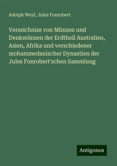 Verzeichniss von Münzen und Denkmünzen der Erdtheil Australien, Asien, Afrika und verschiedener mohammedanischer Dynastien der Jules Fonrobert'schen Sammlung - Weyl, Adolph; Fonrobert, Jules