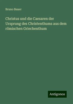 Christus und die Caesaren der Ursprung des Christenthums aus dem römischen Griechenthum - Bauer, Bruno