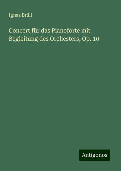 Concert für das Pianoforte mit Begleitung des Orchesters, Op. 10 - Brüll, Ignaz