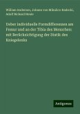 Ueber individuelle Formdifferenzen am Femur und an der Tibia des Menschen: mit Berücksichtigung der Statik des Kniegelenks