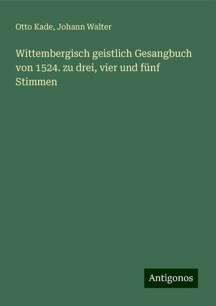 Wittembergisch geistlich Gesangbuch von 1524. zu drei, vier und fünf Stimmen