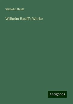 Wilhelm Hauff's Werke - Hauff, Wilhelm