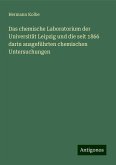 Das chemische Laboratorium der Universität Leipzig und die seit 1866 darin ausgeführten chemischen Untersuchungen Das chemische Laboratorium der Universität Leipzig und die seit 1866 darin ausgeführten chemischen Untersuchungen