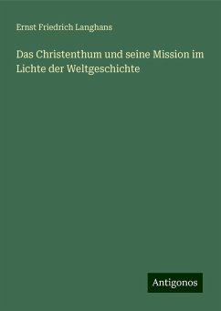 Das Christenthum und seine Mission im Lichte der Weltgeschichte - Langhans, Ernst Friedrich