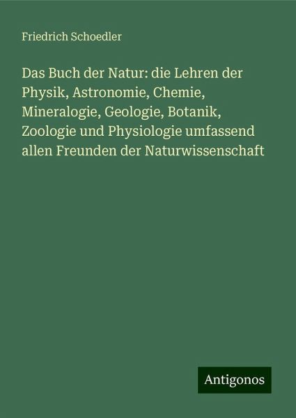 Das Buch der Natur: die Lehren der Physik, Astronomie, Chemie, Mineralogie, Geologie, Botanik, Zoologie und Physiologie umfassend allen Freunden der Naturwissenschaft