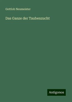 Das Ganze der Taubenzucht - Neumeister, Gottlob Das Ganze der Taubenzucht - Neumeister, Gottlob