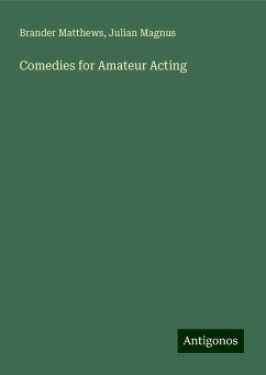 Comedies for Amateur Acting - Matthews, Brander; Magnus, Julian