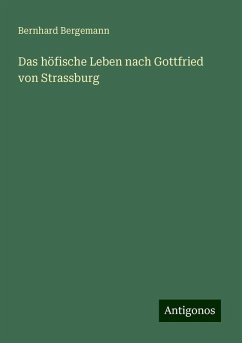 Das höfische Leben nach Gottfried von Strassburg - Bergemann, Bernhard