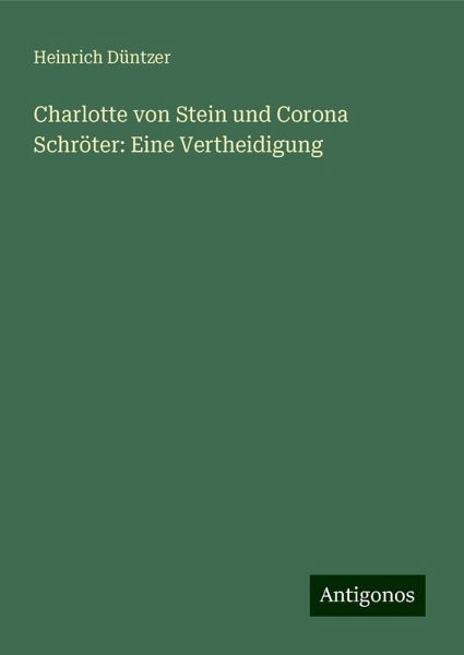 Charlotte von Stein und Corona Schröter: Eine Vertheidigung Charlotte von Stein und Corona Schröter: Eine Vertheidigung