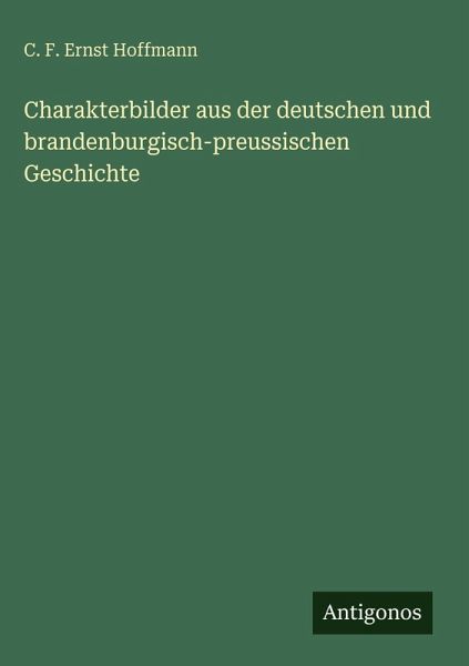 Charakterbilder aus der deutschen und brandenburgisch-preussischen Geschichte Charakterbilder aus der deutschen und brandenburgisch-preussischen Geschichte