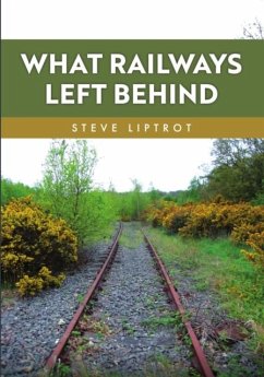 What Railways Left Behind - Liptrot, Steve