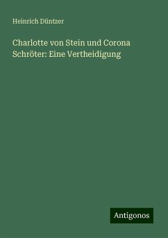 Charlotte von Stein und Corona Schröter: Eine Vertheidigung - Düntzer, Heinrich