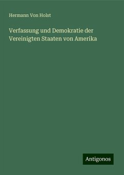 Verfassung und Demokratie der Vereinigten Staaten von Amerika - Holst, Hermann Von