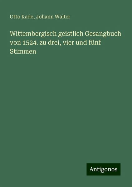 Wittembergisch geistlich Gesangbuch von 1524. zu drei, vier und fünf Stimmen Wittembergisch geistlich Gesangbuch von 1524. zu drei, vier und fünf Stimmen