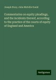 Commentaries on equity pleadings, and the incidents thereof, according to the practice of the courts of equity of England and America Commentaries on equity pleadings, and the incidents thereof, according to the practice of the courts of equity of England and America