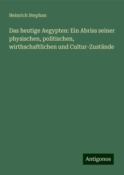 Das heutige Aegypten: Ein Abriss seiner physischen, politischen, wirthschaftlichen und Cultur-Zustände Das heutige Aegypten: Ein Abriss seiner physischen, politischen, wirthschaftlichen und Cultur-Zustände