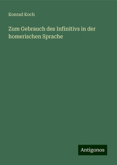 Zum Gebrauch des Infinitivs in der homerischen Sprache - Koch, Konrad