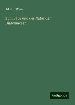 Zum Baue und der Natur der Diatomaceen - Weiss, Adolf J.