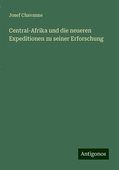 Central-Afrika und die neueren Expeditionen zu seiner Erforschung - Chavanne, Josef