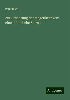 Zur Ernährung der Magenkranken: eine diätetische Skizze - Reich, Paul