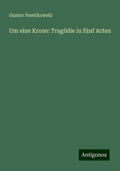 Um eine Krone: Tragödie in fünf Acten