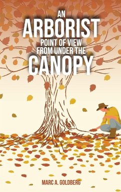 An Arborist Point Of View From Under The Canopy - Goldberg, Marc A.