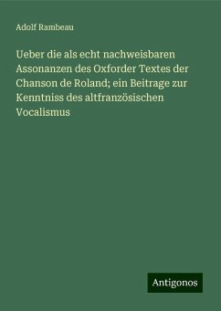 Ueber die als echt nachweisbaren Assonanzen des Oxforder Textes der Chanson de Roland; ein Beitrage zur Kenntniss des altfranzösischen Vocalismus - Rambeau, Adolf